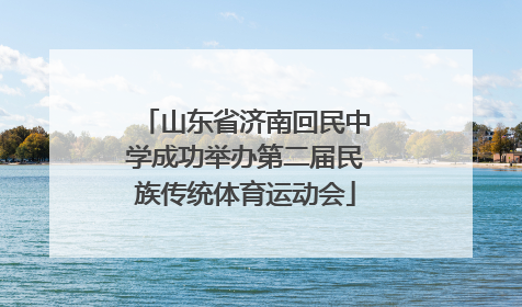 山东省济南回民中学成功举办第二届民族传统体育运动会