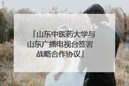 山东中医药大学与山东广播电视台签署战略合作协议