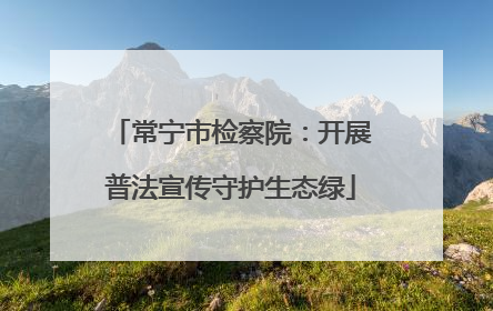 常宁市检察院：开展普法宣传守护生态绿