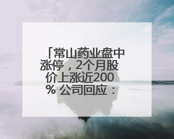 常山药业盘中涨停，2个月股价上涨近200% 公司回应：在研产品艾本那肽非行业首创