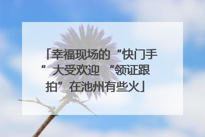 幸福现场的“快门手”大受欢迎 “领证跟拍”在池州有些火