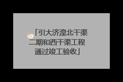 引大济湟北干渠二期和西干渠工程通过竣工验收