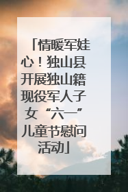 情暖军娃心！独山县开展独山籍现役军人子女“六一”儿童节慰问活动