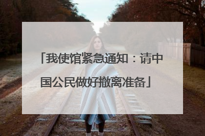 我使馆紧急通知：请中国公民做好撤离准备