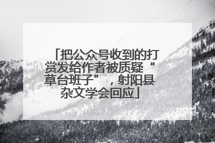 把公众号收到的打赏发给作者被质疑“草台班子”，射阳县杂文学会回应