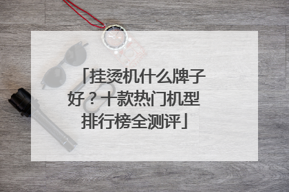 挂烫机什么牌子好？十款热门机型排行榜全测评