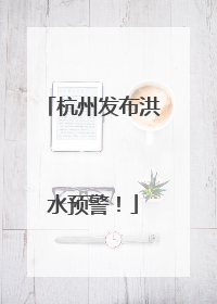 杭州发布洪水预警！