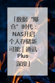 数据“爆仓”时代：NAS开启个人存储新可能｜通讯Plus·深度