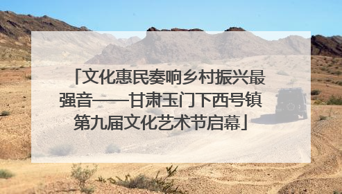 文化惠民奏响乡村振兴最强音——甘肃玉门下西号镇第九届文化艺术节启幕