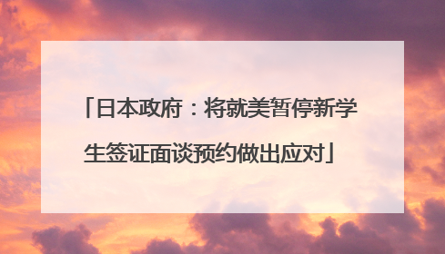 日本政府：将就美暂停新学生签证面谈预约做出应对