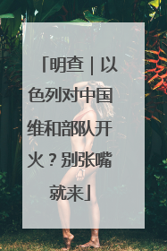 明查｜以色列对中国维和部队开火？别张嘴就来
