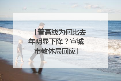 普高线为何比去年明显下降？宣城市教体局回应