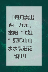 每月卖出两三万元，富阳“飞姐”要把山山水水装进花馍里