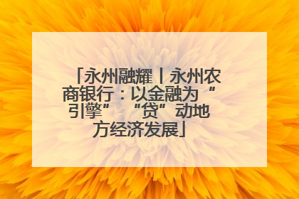 永州融耀丨永州农商银行：以金融为“引擎” “贷”动地方经济发展