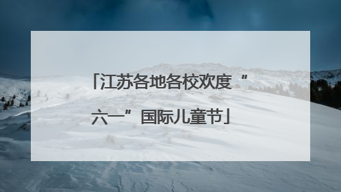 江苏各地各校欢度“六一”国际儿童节