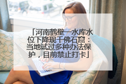 河南鹤壁一水库水位下降现千佛石窟：当地试过多种办法保护，目前禁止打卡
