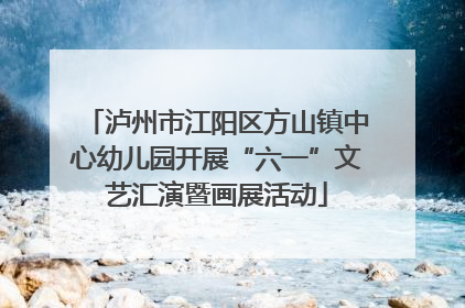 泸州市江阳区方山镇中心幼儿园开展“六一”文艺汇演暨画展活动