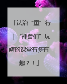 法治“童”行｜“神兽们”玩嗨的课堂有多有趣？！