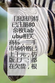 泡泡玛特已注册80余枚Labubu相关商标，二手市场价格已上千元，仿版工厂：都在欠货，根本不够分