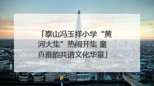 泰山冯玉祥小学“黄河大集”热闹开集 童真雅韵共谱文化华章
