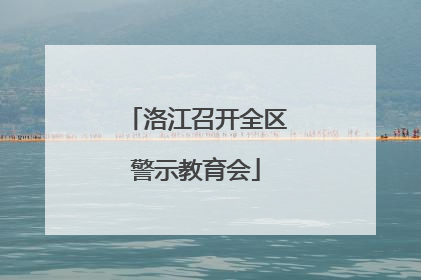 洛江召开全区警示教育会