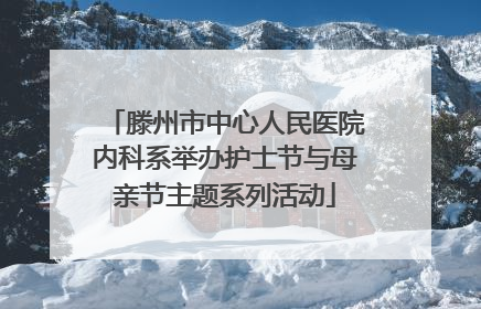 滕州市中心人民医院内科系举办护士节与母亲节主题系列活动