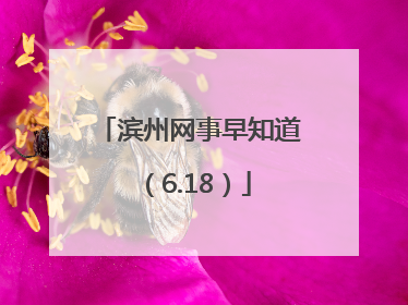 滨州网事早知道（6.18）