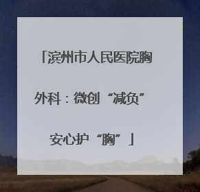 滨州市人民医院胸外科：微创“减负” 安心护“胸”