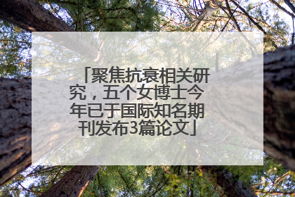 聚焦抗衰相关研究，五个女博士今年已于国际知名期刊发布3篇论文