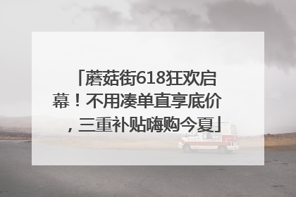 蘑菇街618狂欢启幕！不用凑单直享底价，三重补贴嗨购今夏
