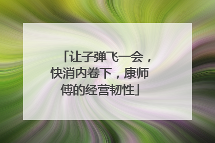 让子弹飞一会，快消内卷下，康师傅的经营韧性