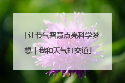 让节气智慧点亮科学梦想｜我和天气打交道