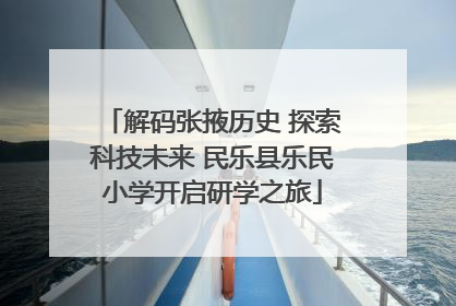 解码张掖历史 探索科技未来 民乐县乐民小学开启研学之旅