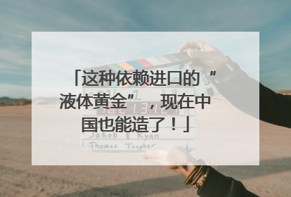 这种依赖进口的“液体黄金”，现在中国也能造了！