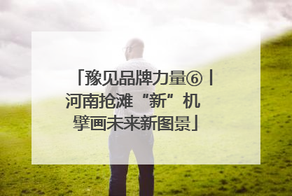 豫见品牌力量⑥丨河南抢滩“新”机 擘画未来新图景