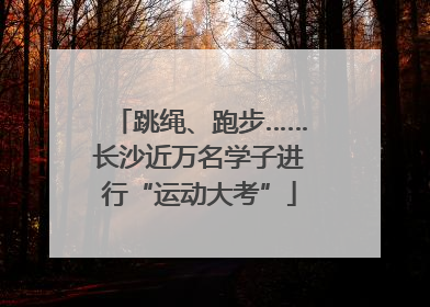 跳绳、跑步……长沙近万名学子进行“运动大考”