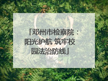 邓州市检察院：阳光护航 筑牢校园法治防线