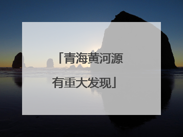 青海黄河源有重大发现