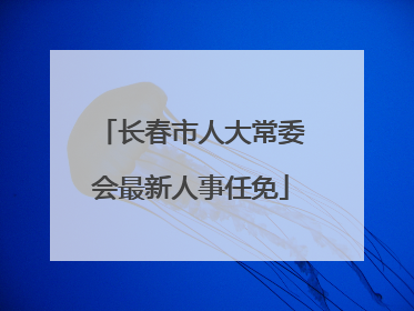 长春市人大常委会最新人事任免
