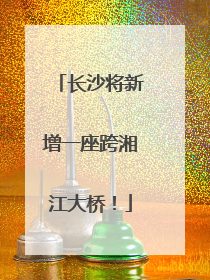 长沙将新增一座跨湘江大桥！