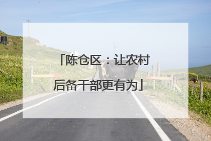 陈仓区：让农村后备干部更有为
