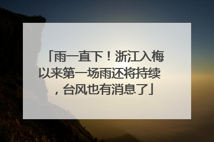 雨一直下！浙江入梅以来第一场雨还将持续，台风也有消息了