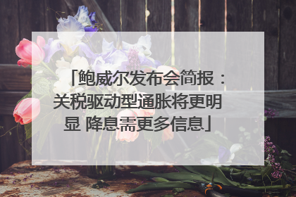 鲍威尔发布会简报：关税驱动型通胀将更明显 降息需更多信息