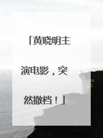 黄晓明主演电影，突然撤档！