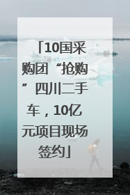 10国采购团“抢购”四川二手车，10亿元项目现场签约