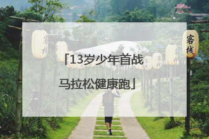 13岁少年首战马拉松健康跑