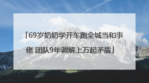 69岁奶奶学开车跑全城当和事佬 团队9年调解上万起矛盾