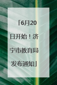 6月20日开始！济宁市教育局发布通知